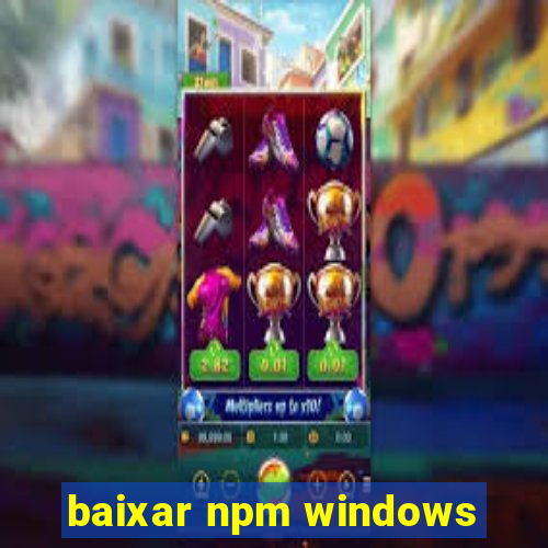 baixar npm windows